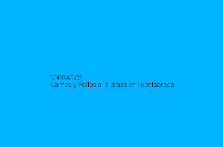 DORRADOS | Carnes y Pollos a la Brasa en Fuenlabrada